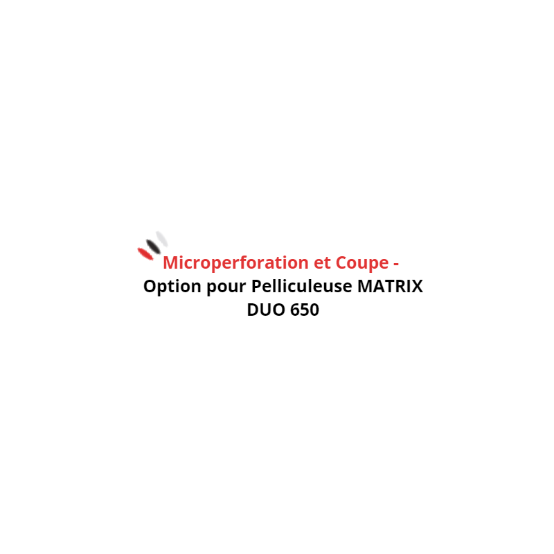 Microperforation et Coupe - Option pour Pelliculeuse MATRIX DUO 650