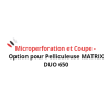 Microperforation et Coupe - Option pour Pelliculeuse MATRIX DUO 650
